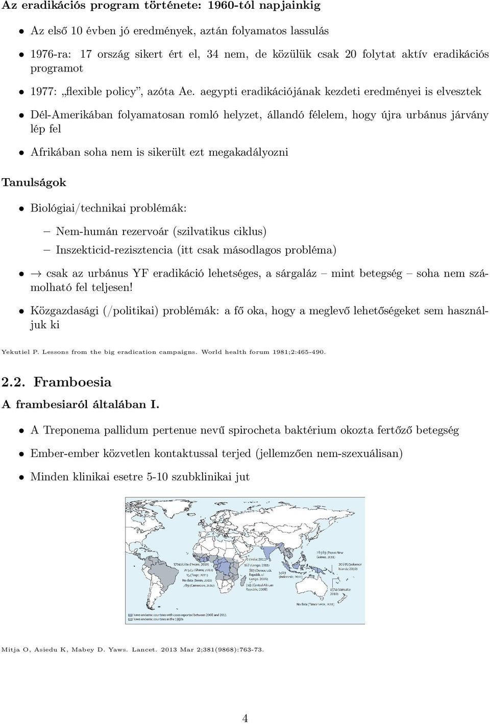 aegypti eradikációjának kezdeti eredményei is elvesztek Dél-Amerikában folyamatosan romló helyzet, állandó félelem, hogy újra urbánus járvány lép fel Afrikában soha nem is sikerült ezt megakadályozni