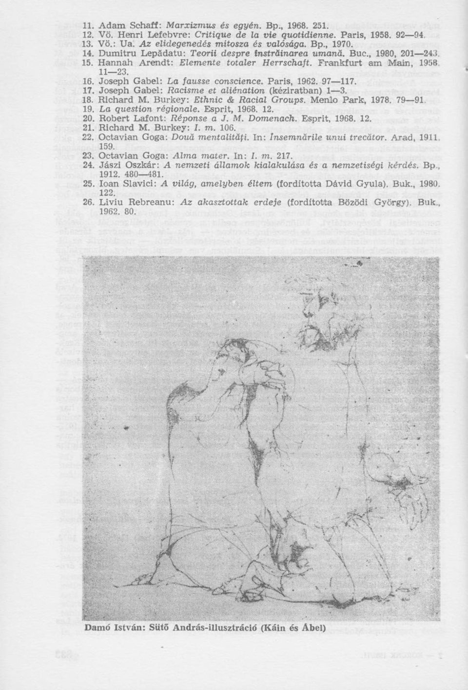 Paris, 1962. 97 117. 17. Joseph Gabel: Racisme et aliénation (kéziratban) 1 3. 18. Richard M. Burkey: Ethnic & Racial Groups. Menlo Park, 1978. 79 91 19. La question régionale. Esprit, 1968. 12. 20.