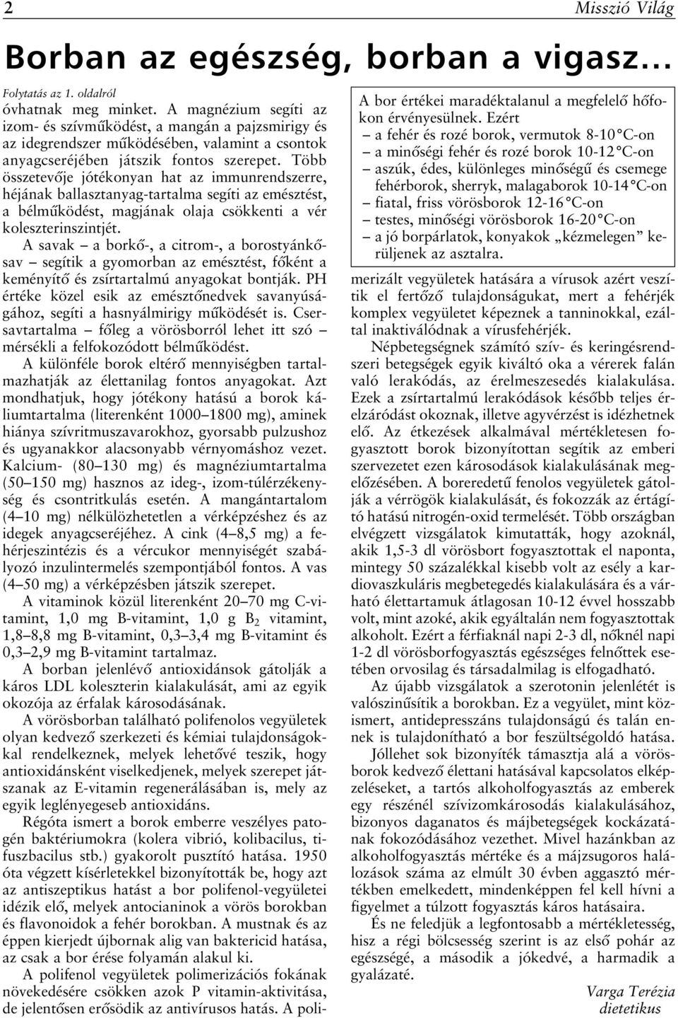 vörösborok 12-16 C-on testes, minõségi vörösborok 16-20 C-on a jó borpárlatok, konyakok kézmelegen kerüljenek az asztalra. Folytatás az 1. oldalról óvhatnak meg minket.