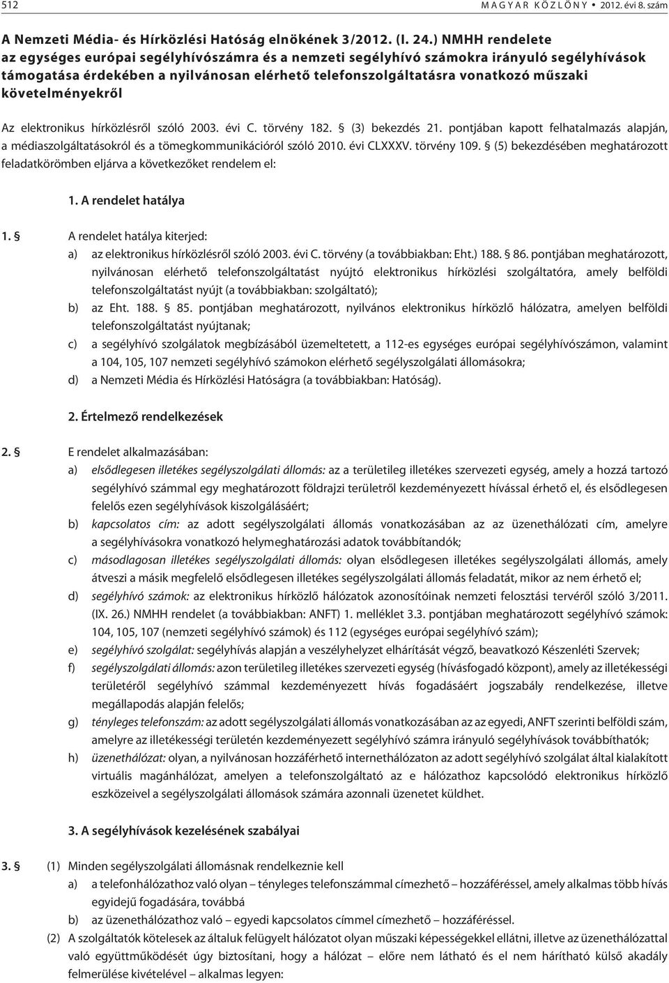 követelményekrõl Az elektronikus hírközlésrõl szóló 2003. évi C. törvény 182. (3) bekezdés 21. pontjában kapott felhatalmazás alapján, a médiaszolgáltatásokról és a tömegkommunikációról szóló 2010.