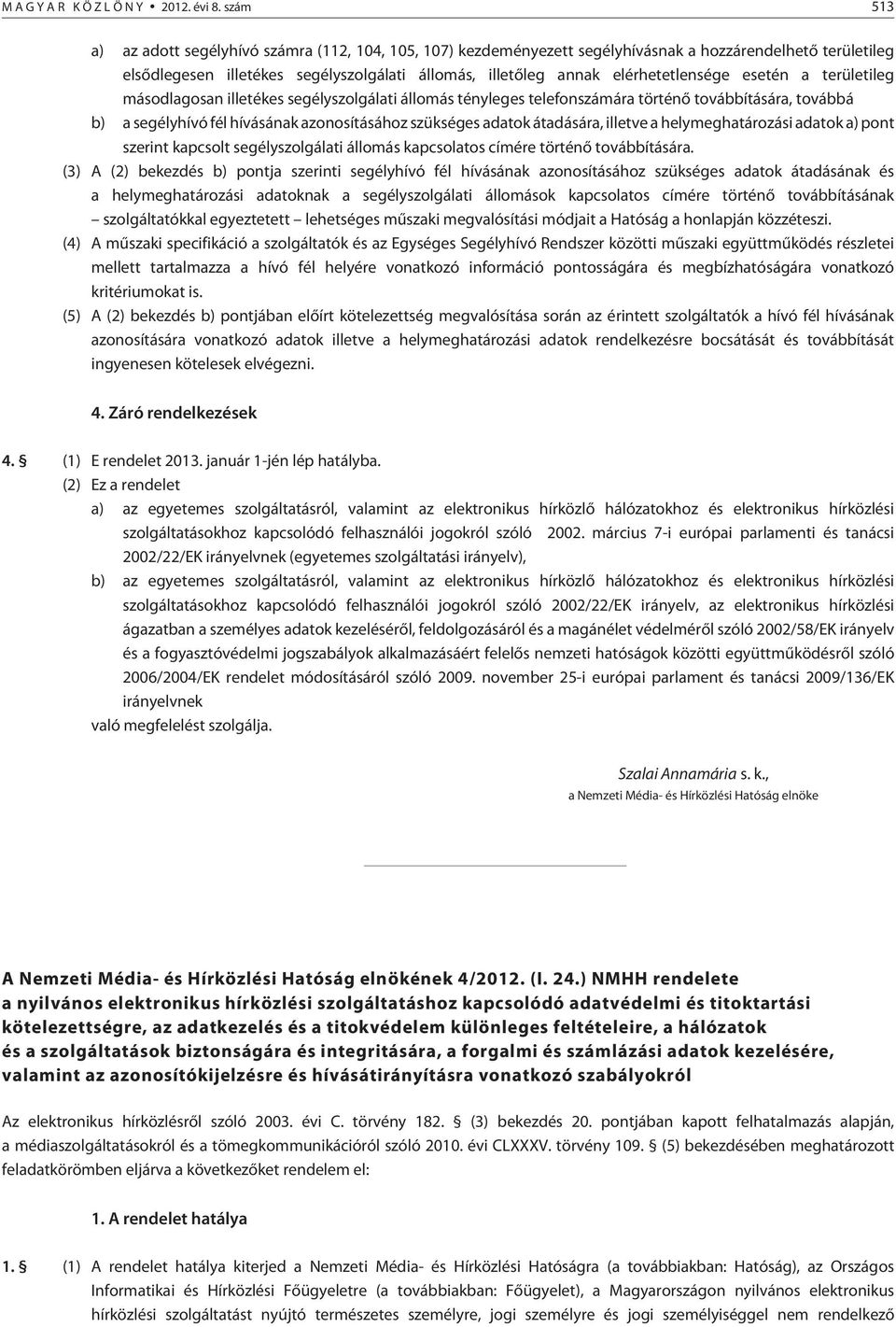 elérhetetlensége esetén a területileg másodlagosan illetékes segélyszolgálati állomás tényleges telefonszámára történõ továbbítására, továbbá b) a segélyhívó fél hívásának azonosításához szükséges