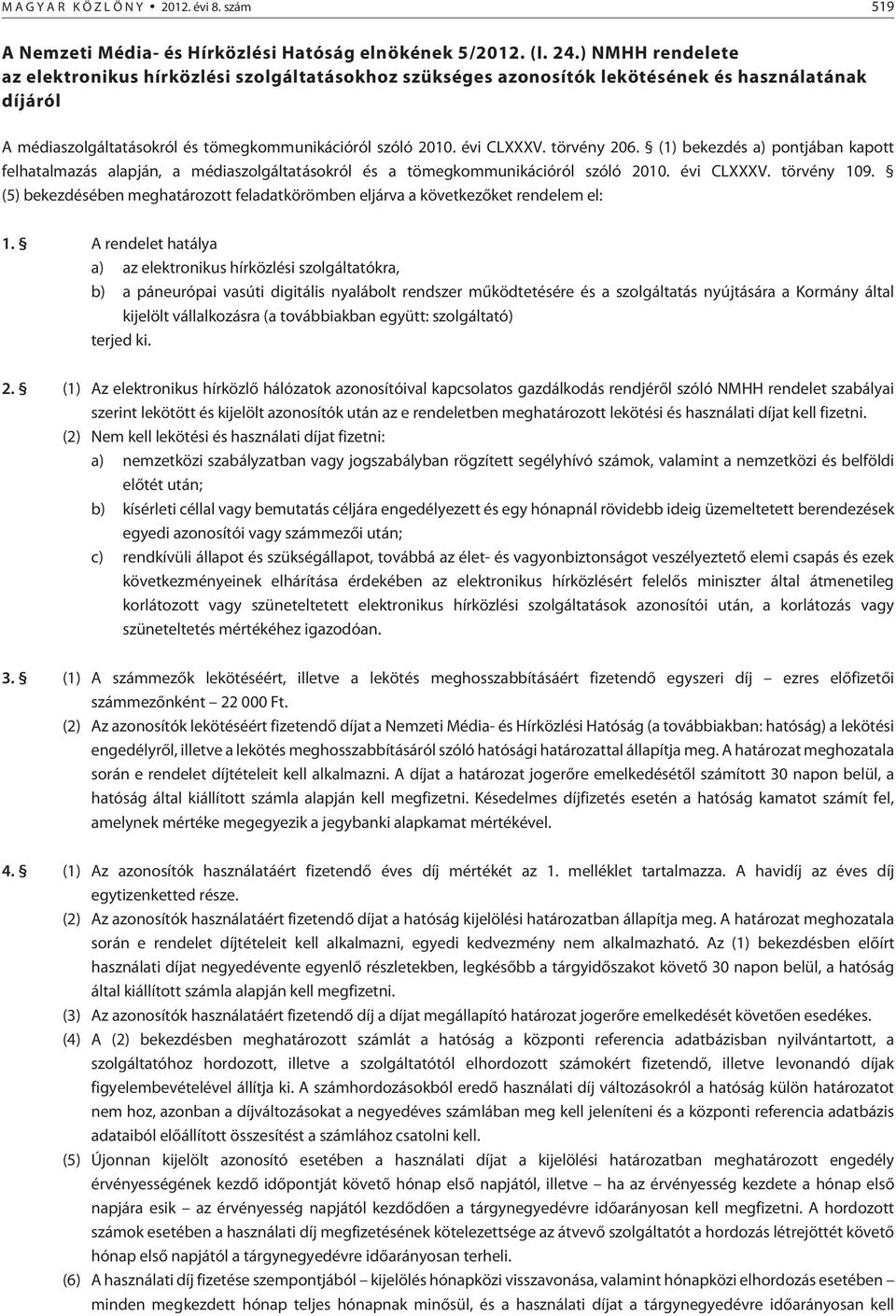 törvény 206. (1) bekezdés a) pontjában kapott felhatalmazás alapján, a médiaszolgáltatásokról és a tömegkommunikációról szóló 2010. évi CLXXXV. törvény 109.