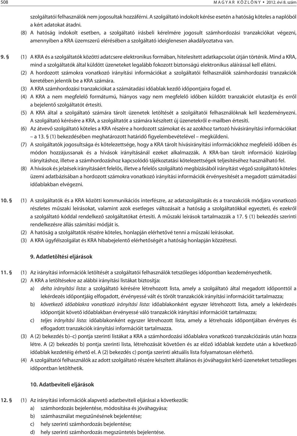 (1) A KRA és a szolgáltatók közötti adatcsere elektronikus formában, hitelesített adatkapcsolat útján történik.