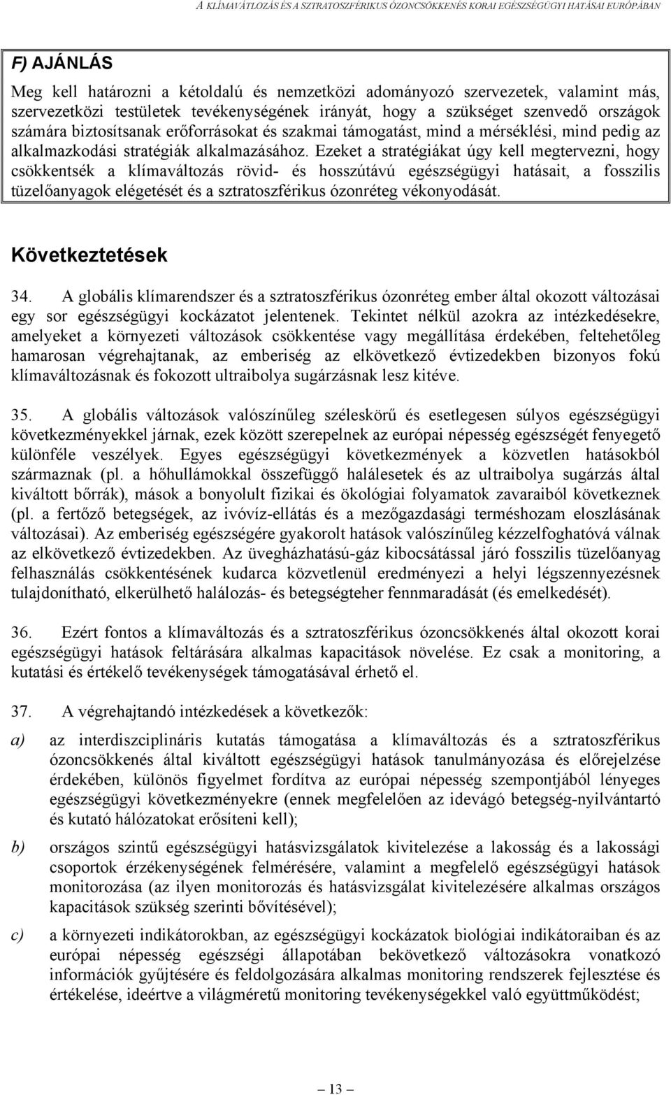 Ezeket a stratégiákat úgy kell megtervezni, hogy csökkentsék a klímaváltozás rövid- és hosszútávú egészségügyi hatásait, a fosszilis tüzelőanyagok elégetését és a sztratoszférikus ózonréteg