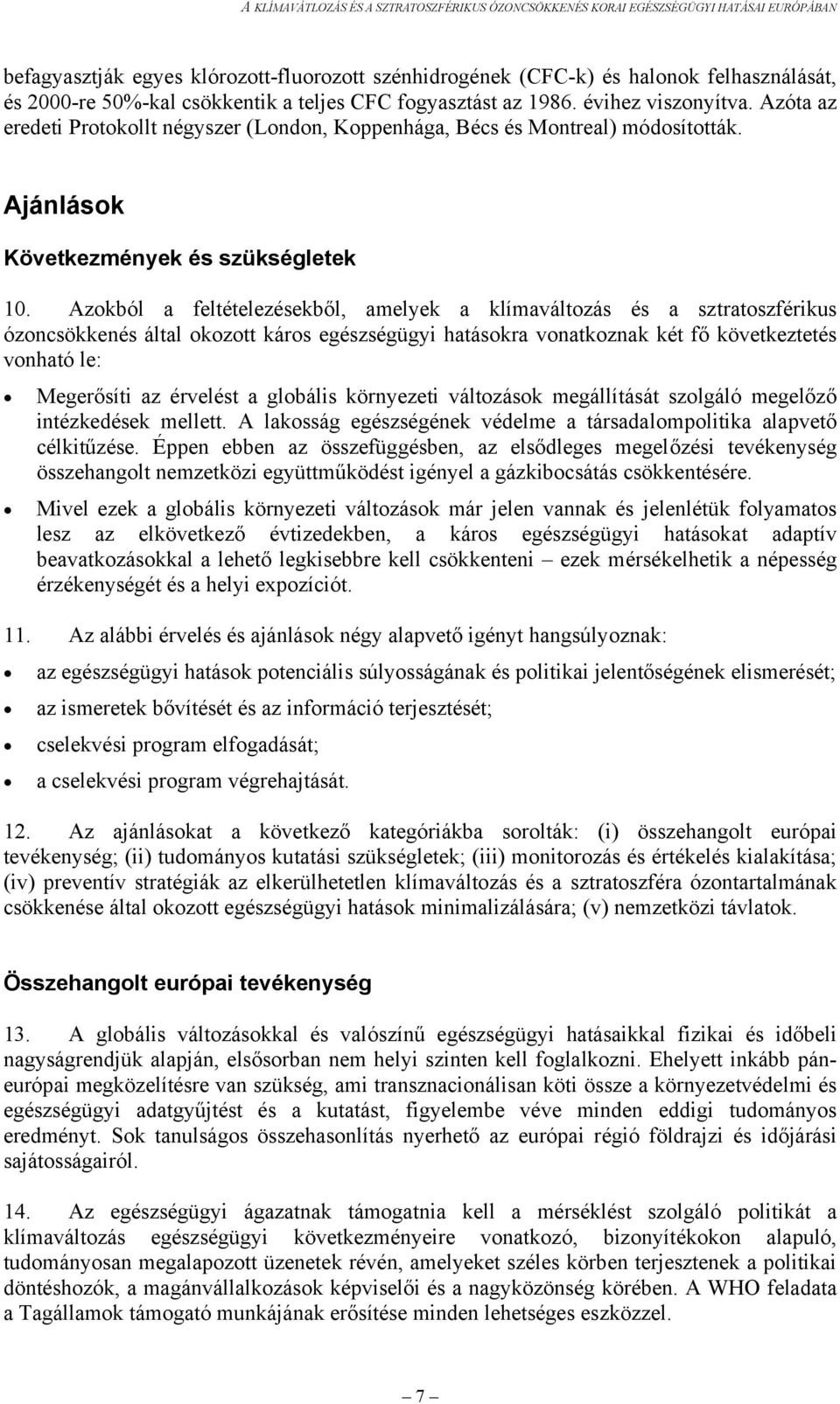 Azokból a feltételezésekből, amelyek a klímaváltozás és a sztratoszférikus ózoncsökkenés által okozott káros egészségügyi hatásokra vonatkoznak két fő következtetés vonható le: Megerősíti az érvelést