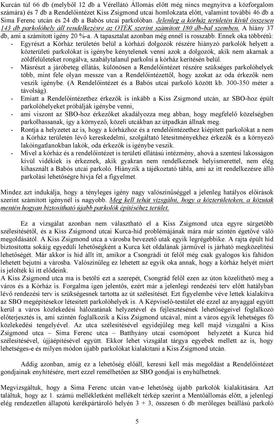 A hiány 37 db, ami a számított igény 20 %-a. A tapasztalat azonban még ennél is rosszabb.