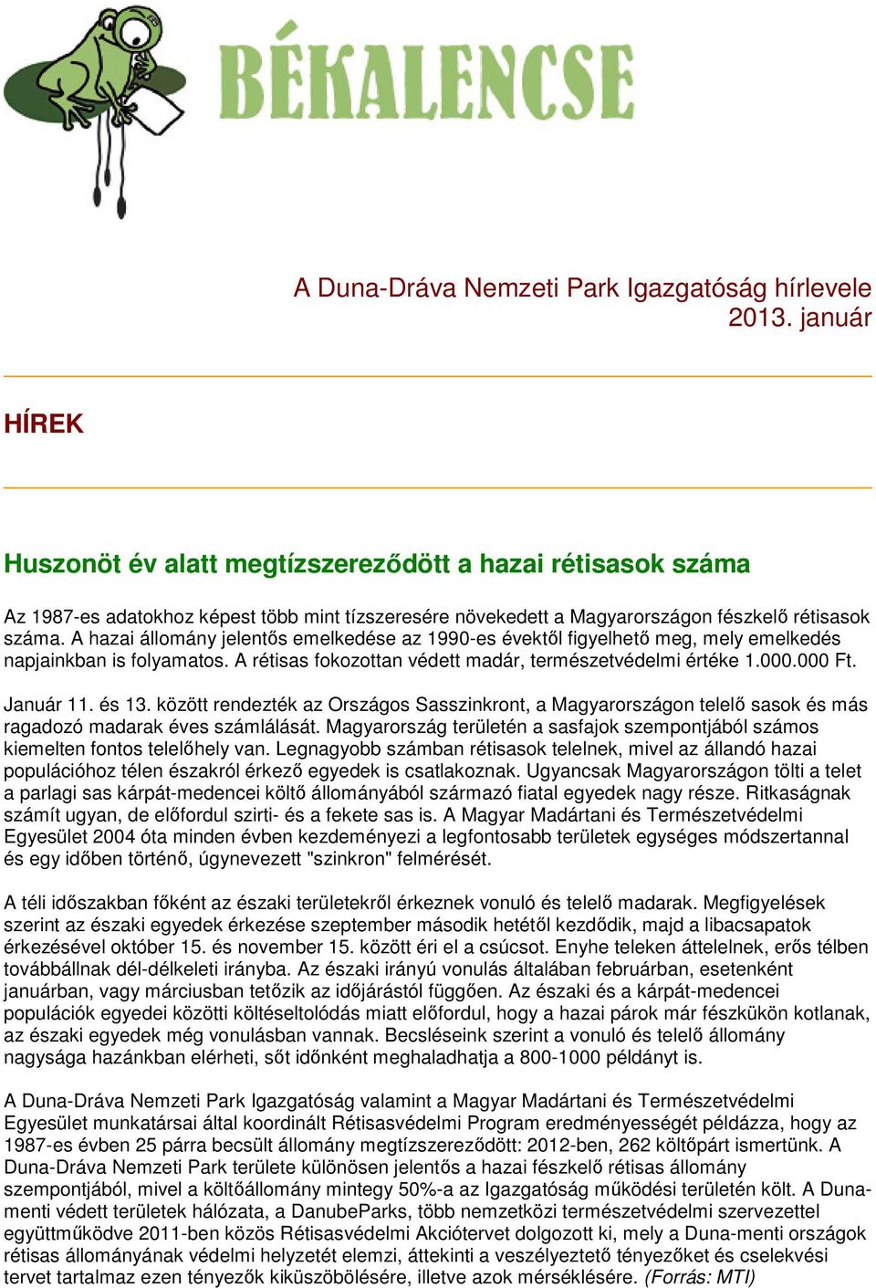 A hazai állomány jelentős emelkedése az 1990-es évektől figyelhető meg, mely emelkedés napjainkban is folyamatos. A rétisas fokozottan védett madár, természetvédelmi értéke 1.000.000 Ft. Január 11.