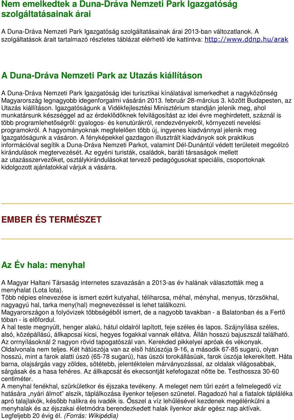 hu/arak A Duna-Dráva Nemzeti Park az Utazás kiállításon A Duna-Dráva Nemzeti Park Igazgatóság idei turisztikai kínálatával ismerkedhet a nagyközönség Magyarország legnagyobb idegenforgalmi vásárán