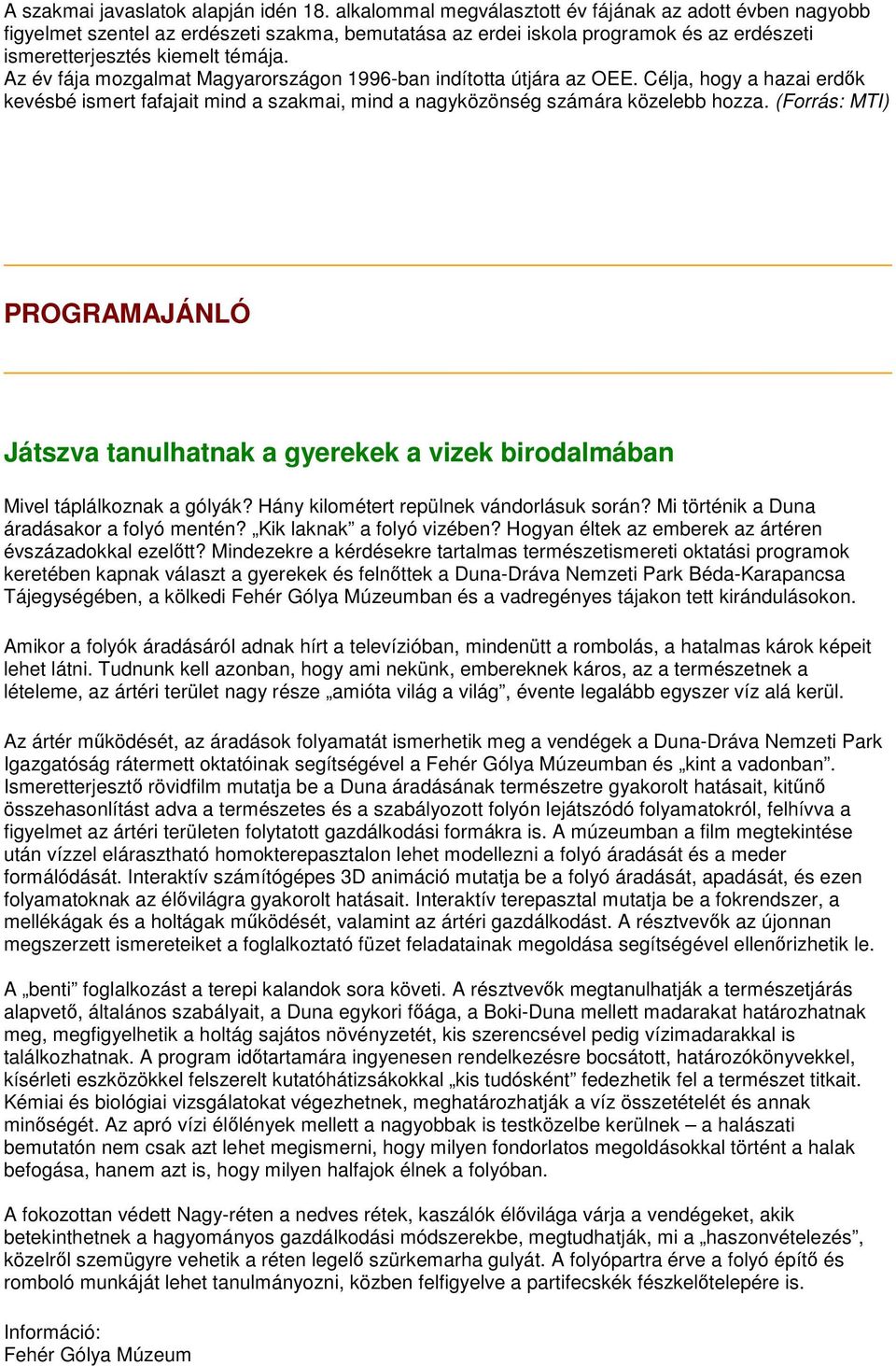 Az év fája mozgalmat Magyarországon 1996-ban indította útjára az OEE. Célja, hogy a hazai erdők kevésbé ismert fafajait mind a szakmai, mind a nagyközönség számára közelebb hozza.