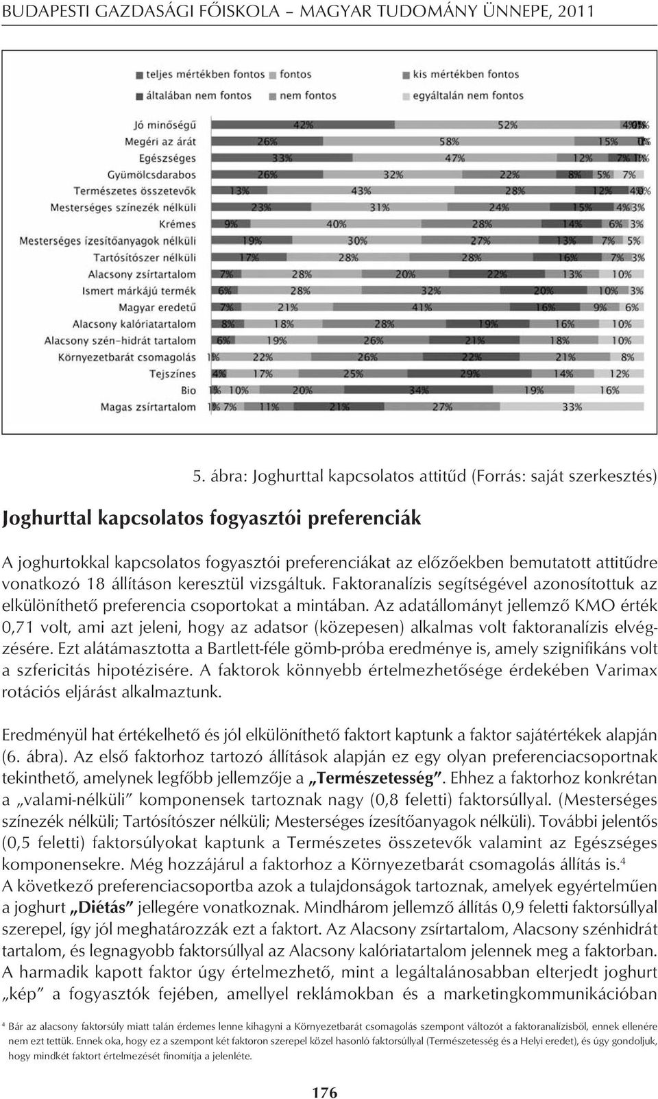 vonatkozó 18 állításon keresztül vizsgáltuk. Faktoranalízis segítségével azonosítottuk az elkülöníthetô preferencia csoportokat a mintában.