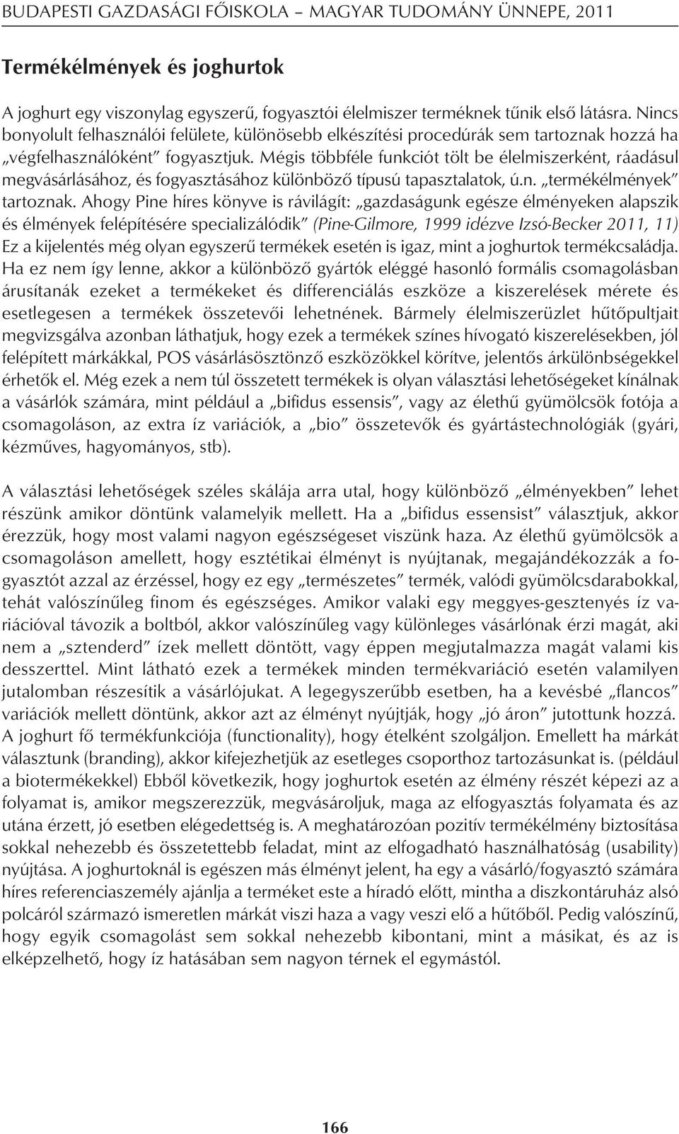 Mégis többféle funkciót tölt be élelmiszerként, ráadásul megvásárlásához, és fogyasztásához különbözô típusú tapasztalatok, ú.n. termék élmények tartoznak.