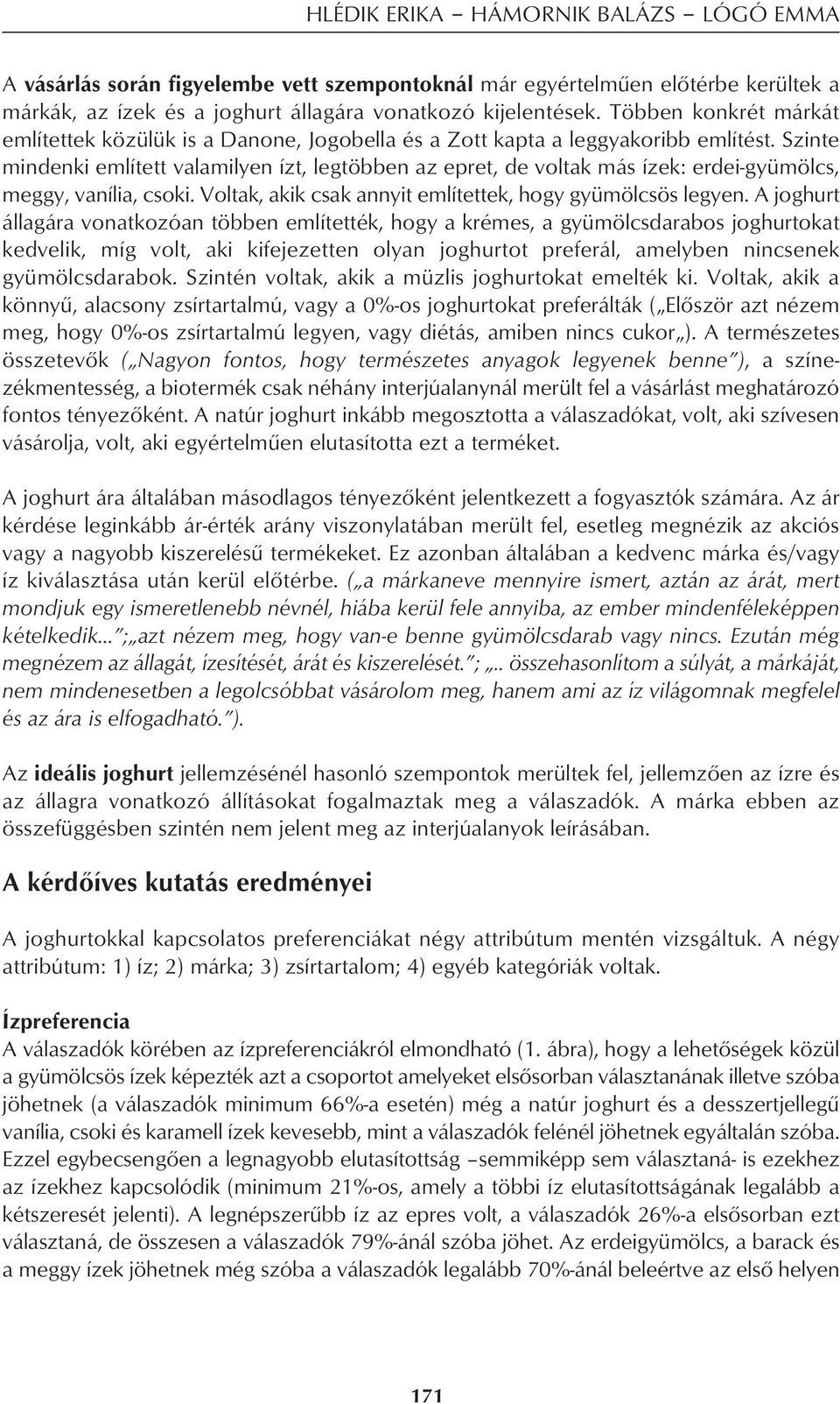 Szinte mindenki említett valamilyen ízt, legtöbben az epret, de voltak más ízek: erdei-gyümölcs, meggy, vanília, csoki. Voltak, akik csak annyit említettek, hogy gyümölcsös legyen.