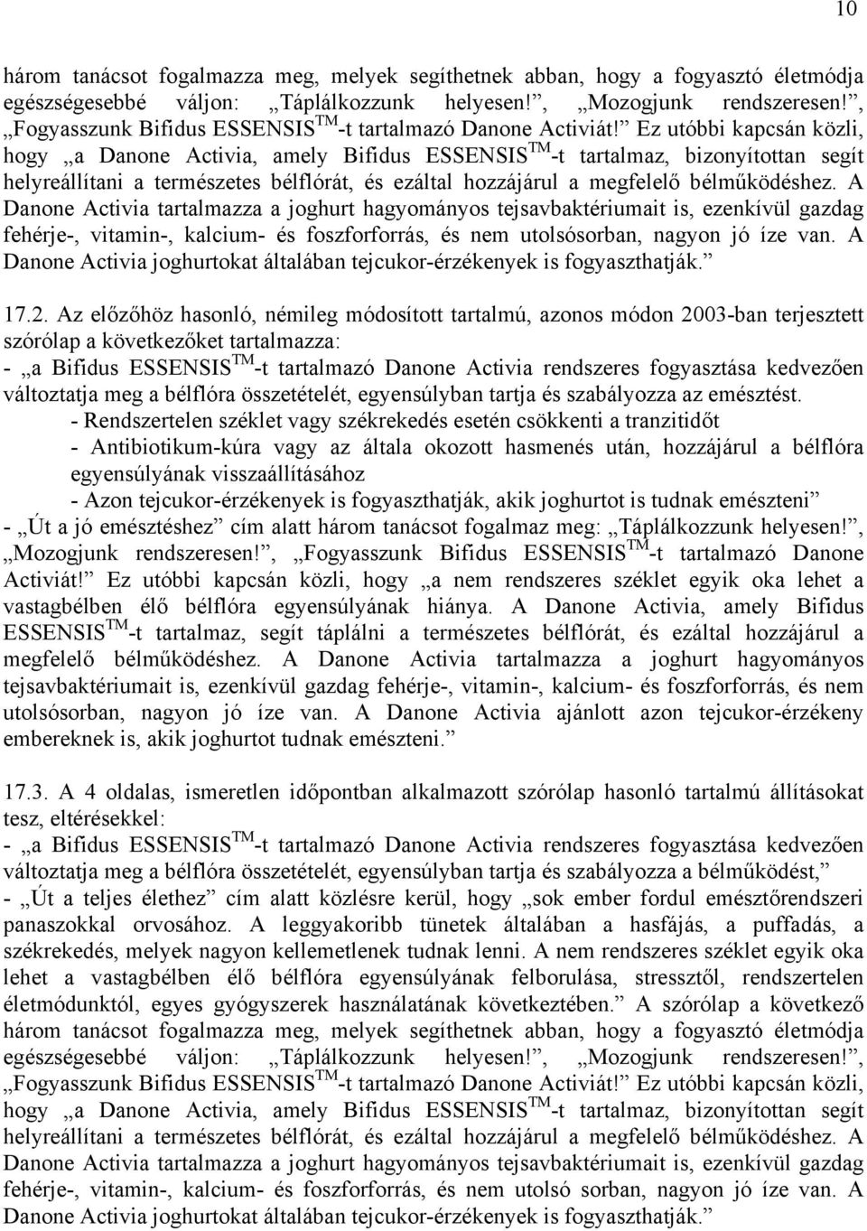 Ez utóbbi kapcsán közli, hogy a Danone Activia, amely Bifidus ESSENSIS TM -t tartalmaz, bizonyítottan segít helyreállítani a természetes bélflórát, és ezáltal hozzájárul a megfelelő bélműködéshez.