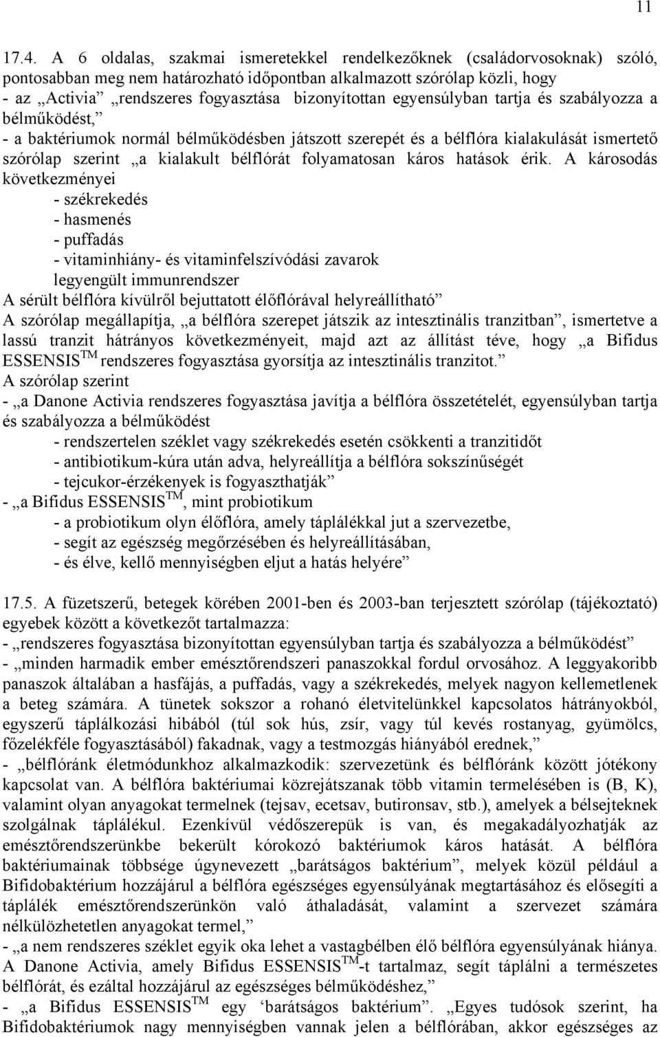 bizonyítottan egyensúlyban tartja és szabályozza a bélműködést, - a baktériumok normál bélműködésben játszott szerepét és a bélflóra kialakulását ismertető szórólap szerint a kialakult bélflórát