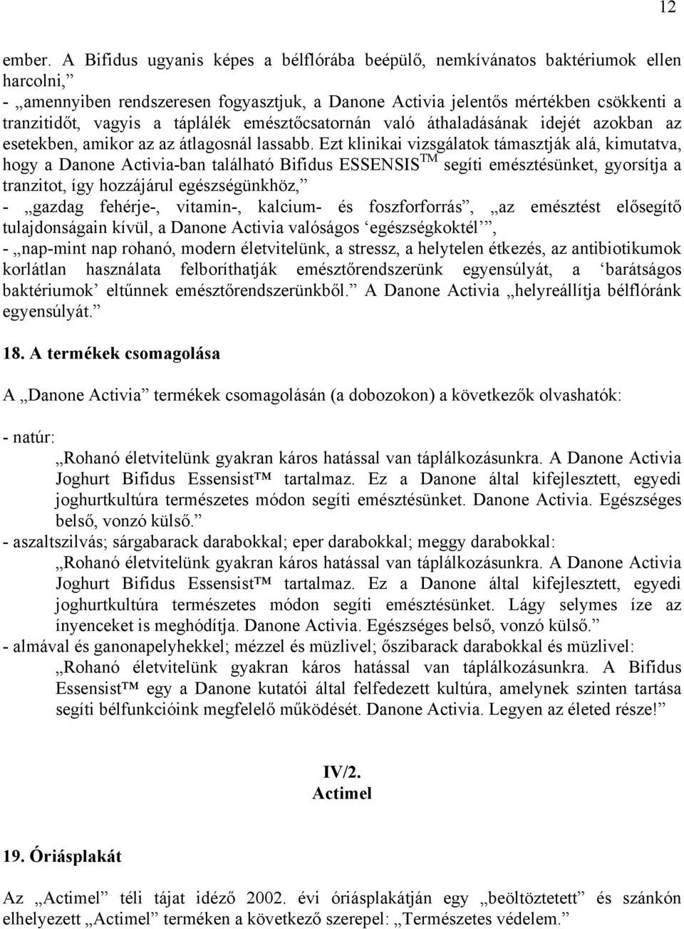 táplálék emésztőcsatornán való áthaladásának idejét azokban az esetekben, amikor az az átlagosnál lassabb.