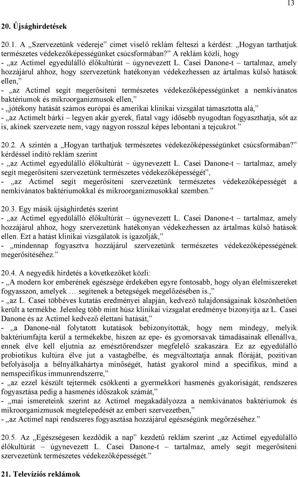 Casei Danone-t tartalmaz, amely hozzájárul ahhoz, hogy szervezetünk hatékonyan védekezhessen az ártalmas külső hatások ellen, - az Actimel segít megerősíteni természetes védekezőképességünket a