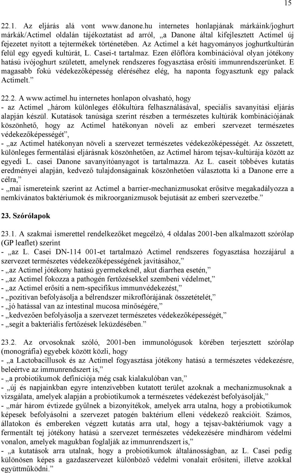 Az Actimel a két hagyományos joghurtkultúrán felül egy egyedi kultúrát, L. Casei-t tartalmaz.