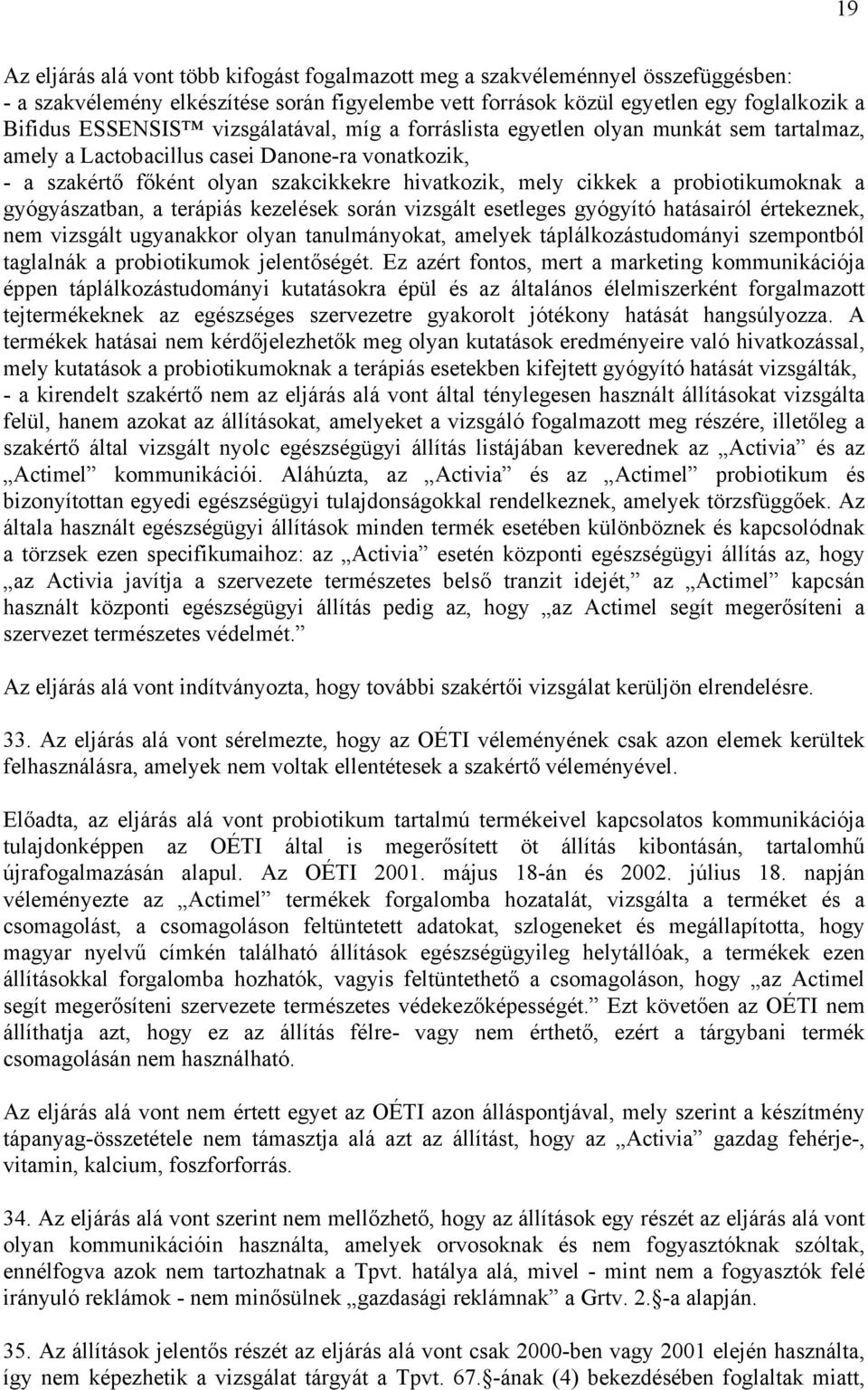 probiotikumoknak a gyógyászatban, a terápiás kezelések során vizsgált esetleges gyógyító hatásairól értekeznek, nem vizsgált ugyanakkor olyan tanulmányokat, amelyek táplálkozástudományi szempontból