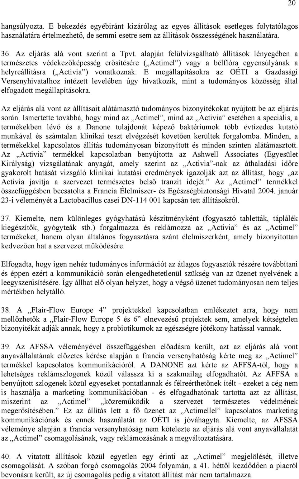 alapján felülvizsgálható állítások lényegében a természetes védekezőképesség erősítésére ( Actimel ) vagy a bélflóra egyensúlyának a helyreállításra ( Activia ) vonatkoznak.