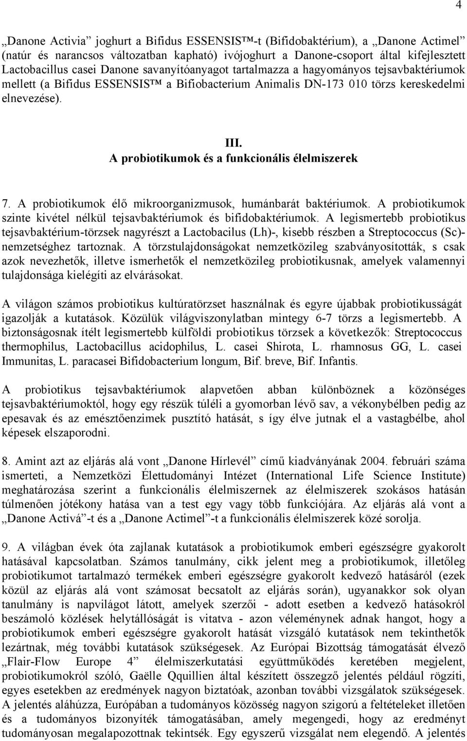 A probiotikumok és a funkcionális élelmiszerek 7. A probiotikumok élő mikroorganizmusok, humánbarát baktériumok. A probiotikumok szinte kivétel nélkül tejsavbaktériumok és bifidobaktériumok.