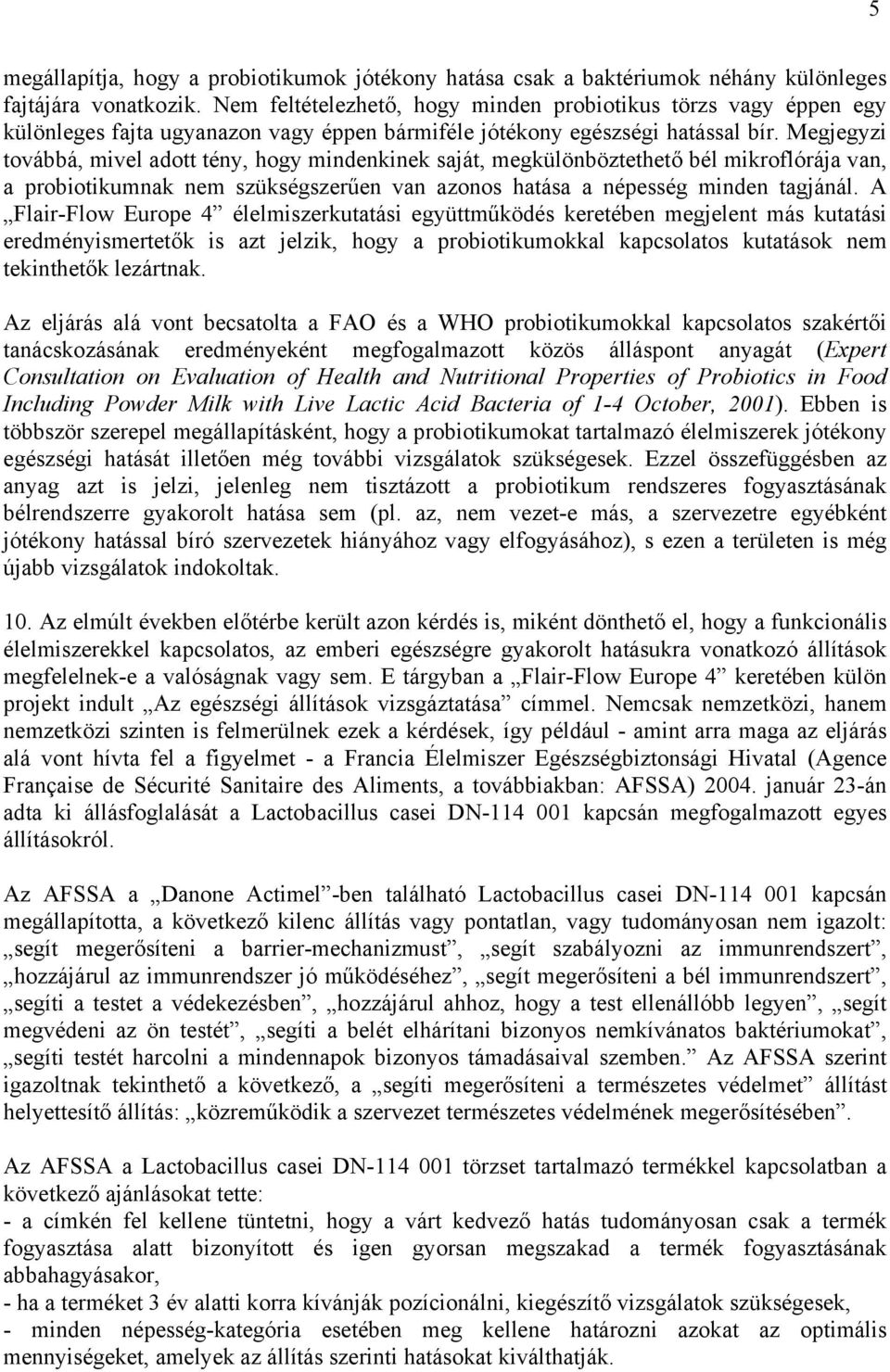Megjegyzi továbbá, mivel adott tény, hogy mindenkinek saját, megkülönböztethető bél mikroflórája van, a probiotikumnak nem szükségszerűen van azonos hatása a népesség minden tagjánál.