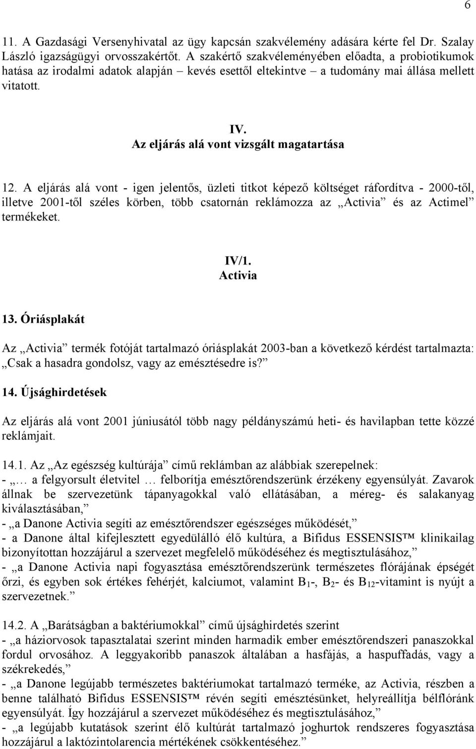 A eljárás alá vont - igen jelentős, üzleti titkot képező költséget ráfordítva - 2000-től, illetve 2001-től széles körben, több csatornán reklámozza az Activia és az Actimel termékeket. IV/1.