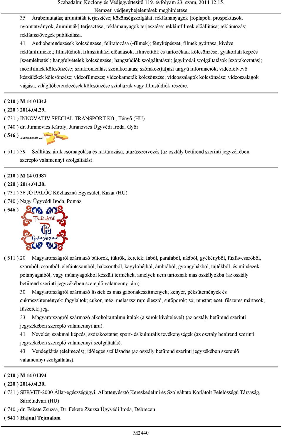 41 Audioberendezések kölcsönzése; feliratozása (-filmek); fényképészet; filmek gyártása, kivéve reklámfilmeket; filmstúdiók; filmszínházi előadások; filmvetítők és tartozékaik kölcsönzése; gyakorlati