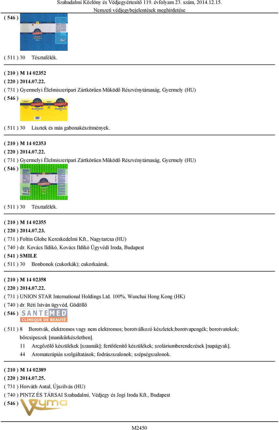 ( 210 ) M 14 02355 ( 220 ) 2014.07.23. ( 731 ) Foltin Globe Kereskedelmi Kft., Nagytarcsa (HU) ( 740 ) dr.