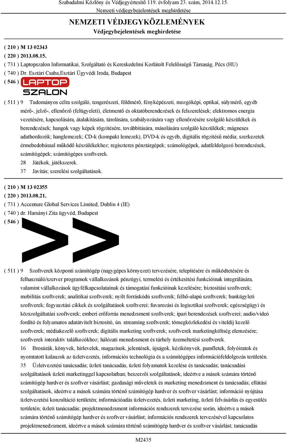 Esztári Csaba,Esztári Ügyvédi Iroda, Budapest ( 511 ) 9 Tudományos célra szolgáló, tengerészeti, földmérő, fényképészeti, mozgóképi, optikai, súlymérő, egyéb mérő-, jelző-, ellenőrző (felügyeleti),