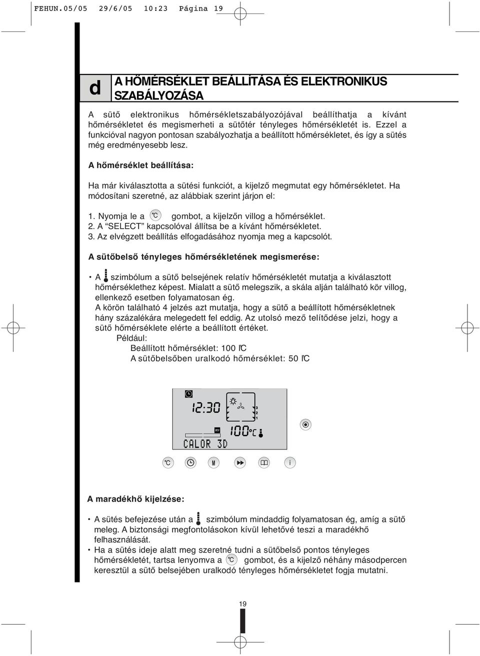 tényleges hőmérsékletét is. Ezzel a funkcióval nagyon pontosan szabályozhatja a beállított hőmérsékletet, és így a sütés még eredményesebb lesz.