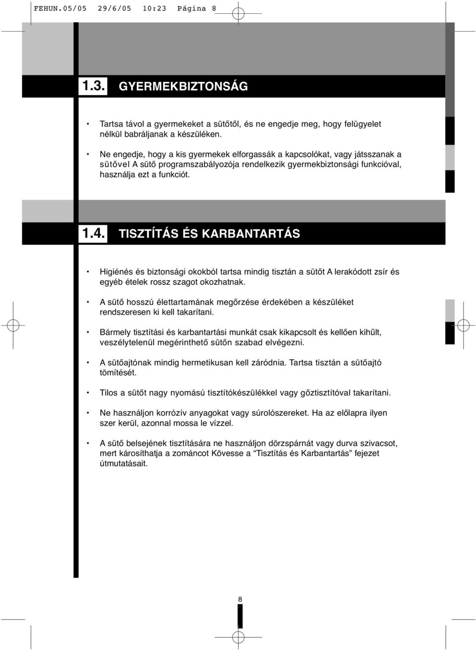 TISZTÍTÁS ÉS KARBANTARTÁS Higiénés és biztonsági okokból tartsa mindig tisztán a sütőt A lerakódott zsír és egyéb ételek rossz szagot okozhatnak.