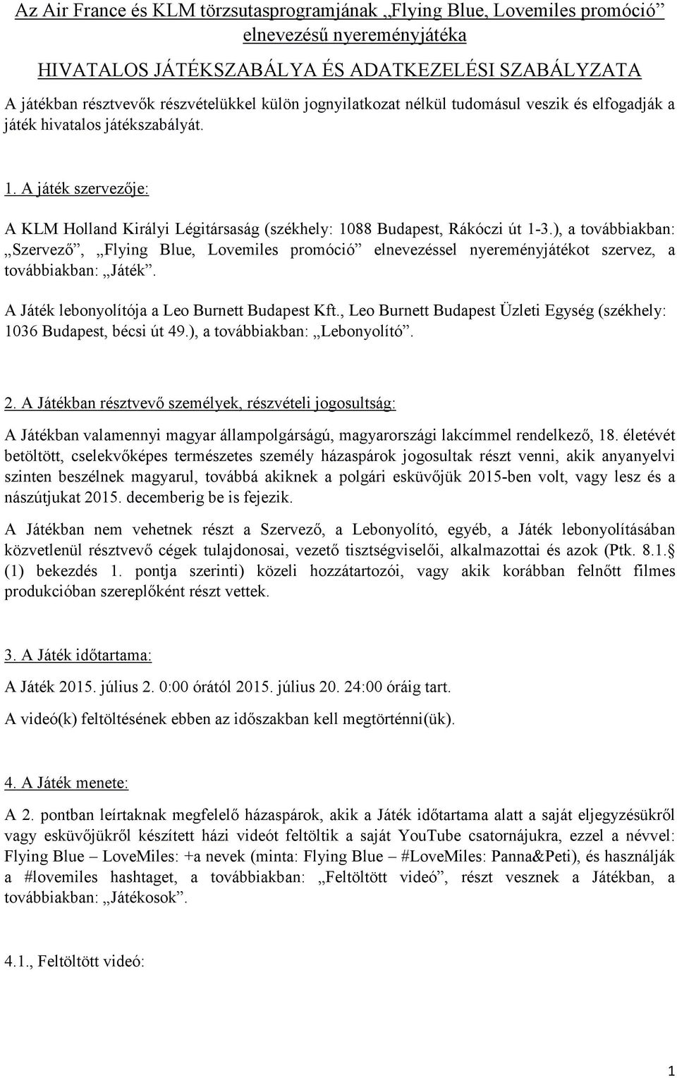 ), a továbbiakban: Szervező, Flying Blue, Lovemiles promóció elnevezéssel nyereményjátékot szervez, a továbbiakban: Játék. A Játék lebonyolítója a Leo Burnett Budapest Kft.