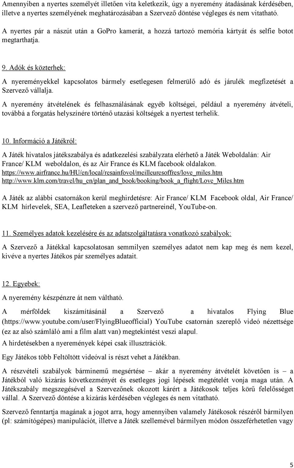 Adók és közterhek: A nyereményekkel kapcsolatos bármely esetlegesen felmerülő adó és járulék megfizetését a Szervező vállalja.