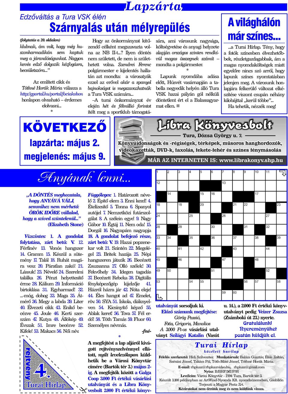 .. * KÖVETKEZÕ lapzárta: május 2. megjelenés: május 9. Hogy az önkormányzat kitûzendõ célként megszavazta volna az NB II-t...? Ilyen döntés nem született, de nem is születhetett volna.