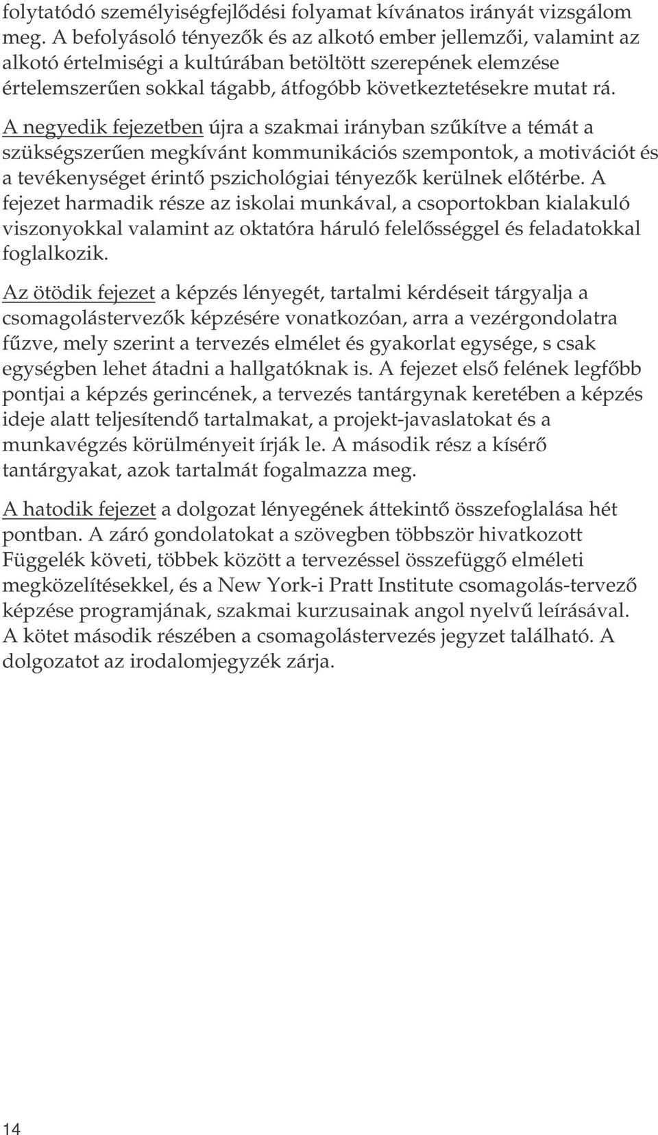 A negyedik fejezetben újra a szakmai irányban szűkítve a témát a szükségszerűen megkívánt kmmunikációs szempntk, a mtivációt és a tevékenységet érintő pszichlógiai tényezők kerülnek előtérbe.