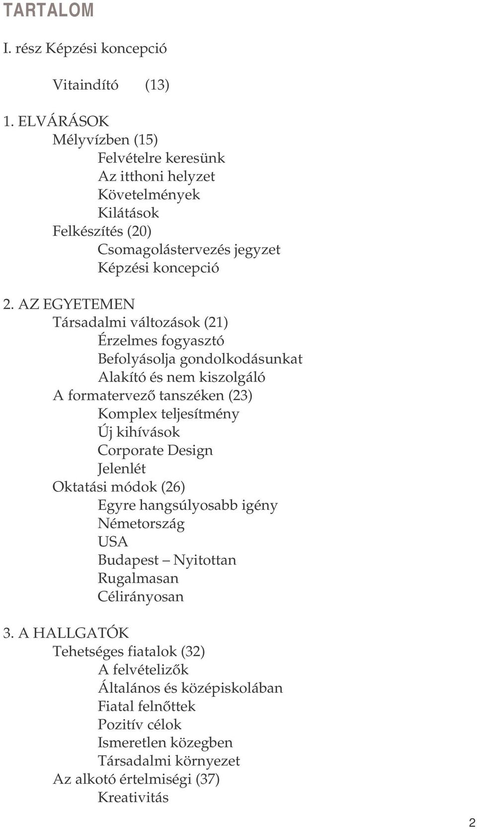 AZ EGYETEMEN Társadalmi váltzásk (21) Érzelmes fgyasztó Beflyáslja gndlkdásunkat Alakító és nem kiszlgáló A frmatervező tanszéken (23) Kmplex teljesítmény Új kihívásk