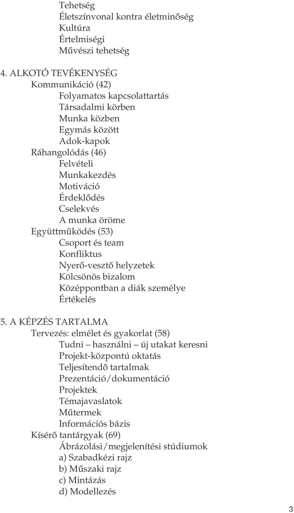 Cselekvés A munka öröme Együttműködés (53) Csprt és team Knfliktus Nyerő-vesztő helyzetek Kölcsönös bizalm Középpntban a diák személye Értékelés 5.