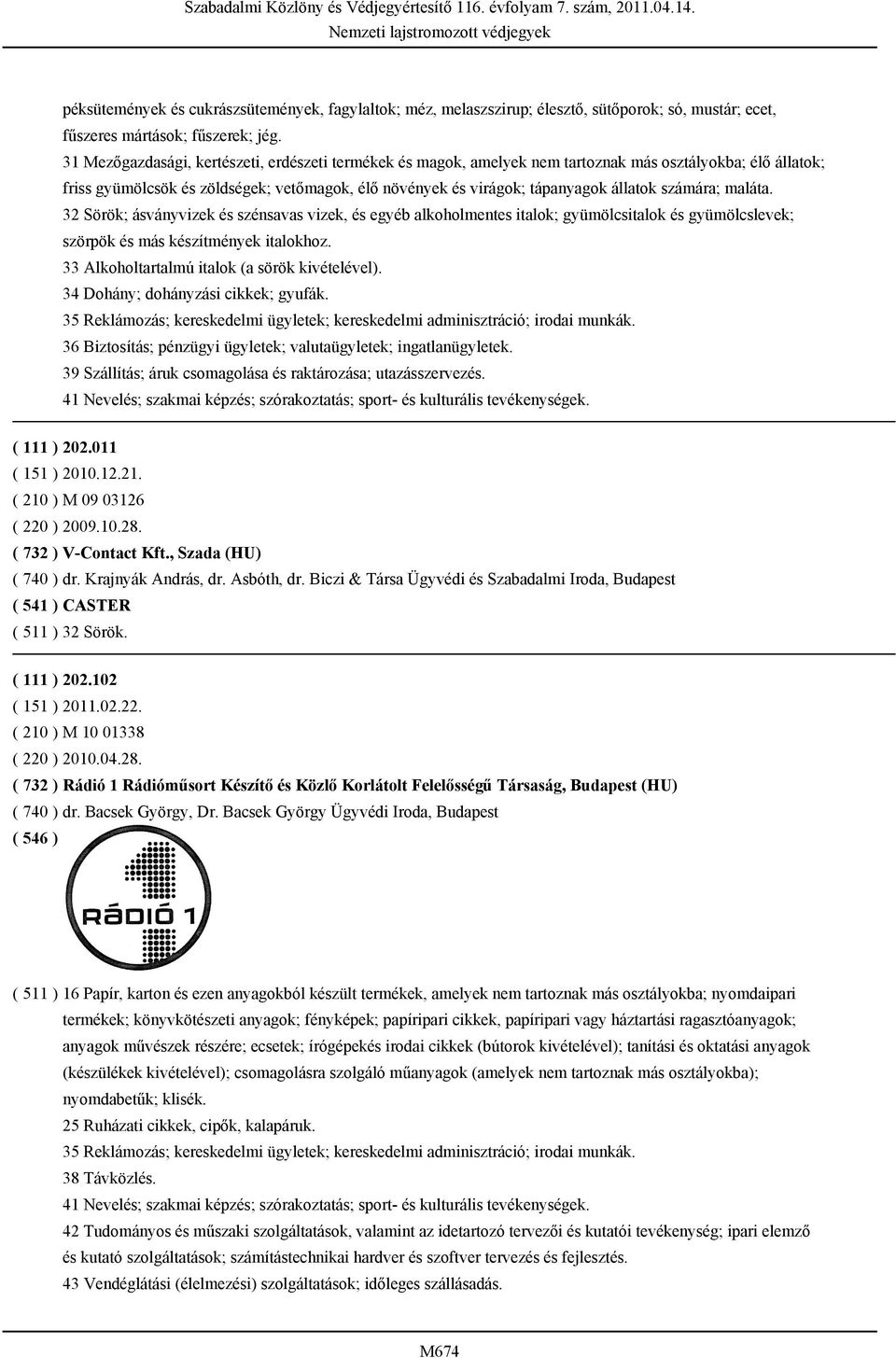 számára; maláta. 32 Sörök; ásványvizek és szénsavas vizek, és egyéb alkoholmentes italok; gyümölcsitalok és gyümölcslevek; szörpök és más készítmények italokhoz.