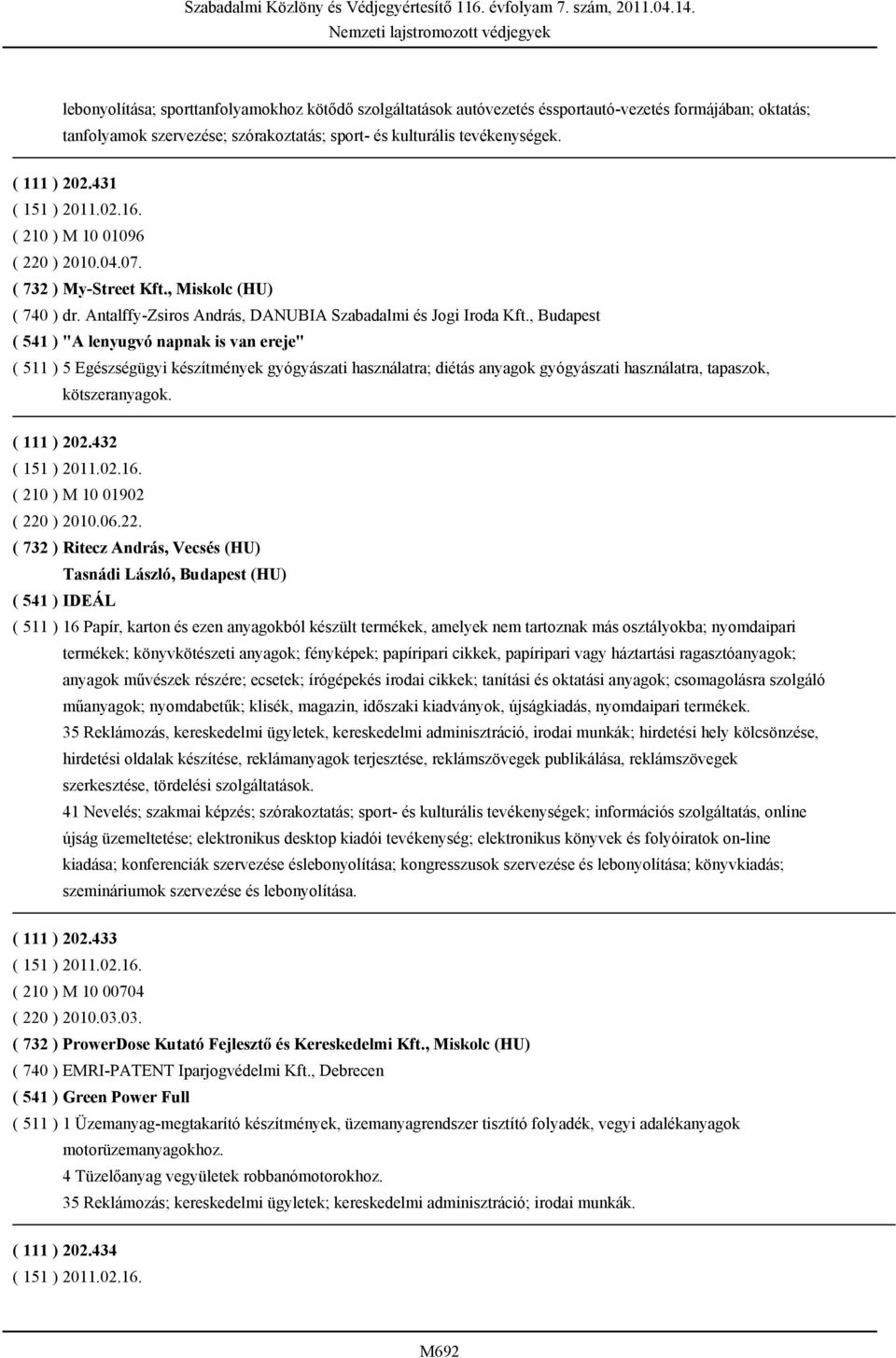 , Budapest ( 541 ) "A lenyugvó napnak is van ereje" ( 511 ) 5 Egészségügyi készítmények gyógyászati használatra; diétás anyagok gyógyászati használatra, tapaszok, kötszeranyagok. ( 111 ) 202.