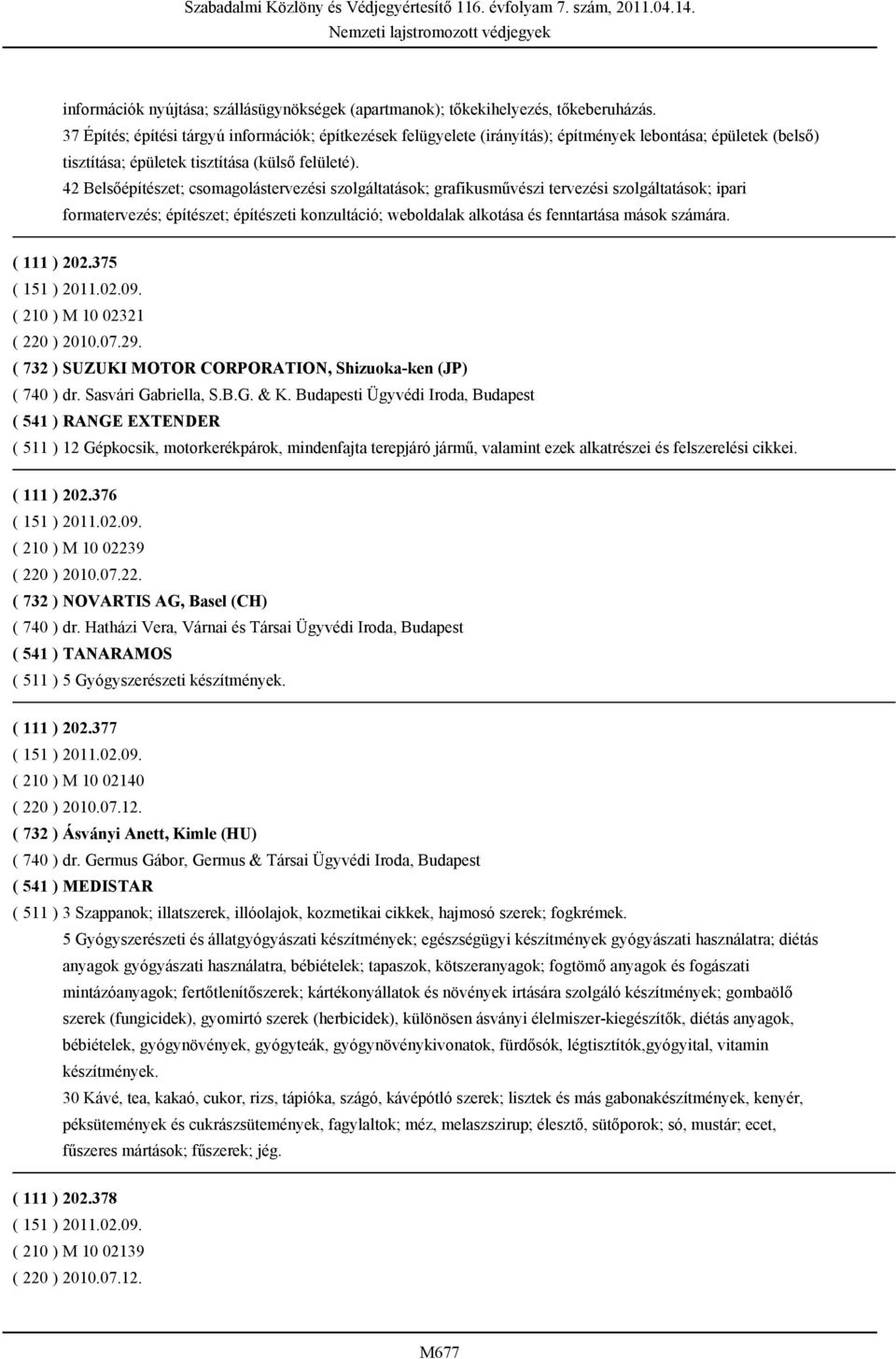 42 Belsőépítészet; csomagolástervezési szolgáltatások; grafikusművészi tervezési szolgáltatások; ipari formatervezés; építészet; építészeti konzultáció; weboldalak alkotása és fenntartása mások