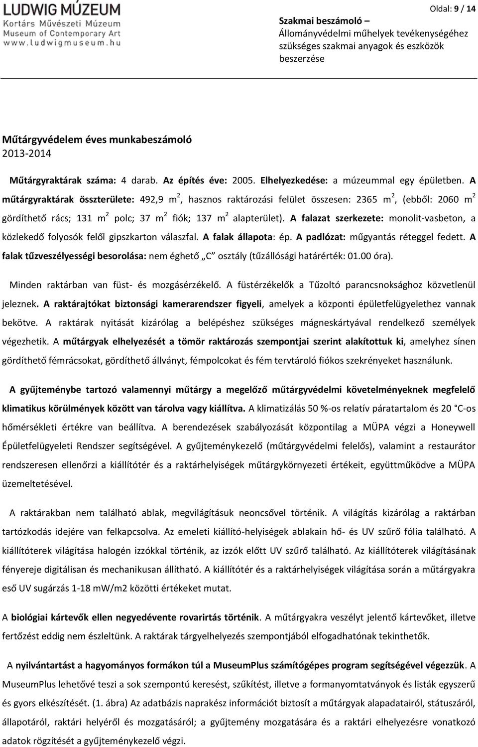 A falazat szerkezete: monolit-vasbeton, a közlekedő folyosók felől gipszkarton válaszfal. A falak állapota: ép. A padlózat: műgyantás réteggel fedett.