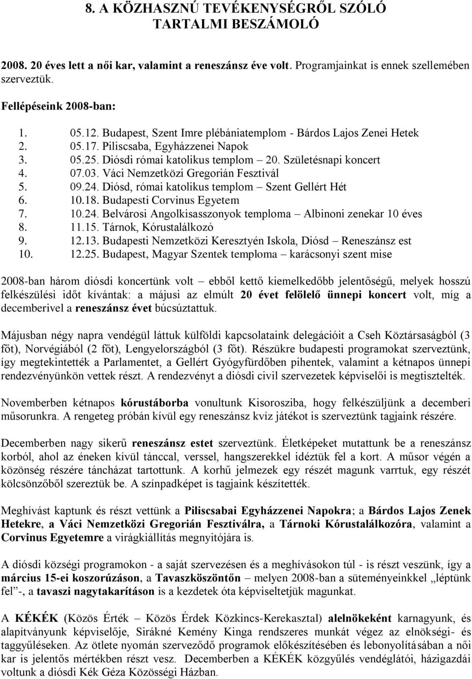 Váci Nemzetközi Gregorián Fesztivál 5. 09.24. Diósd, római katolikus templom Szent Gellért Hét 6. 10.18. Budapesti Corvinus Egyetem 7. 10.24. Belvárosi Angolkisasszonyok temploma Albinoni zenekar 10 éves 8.