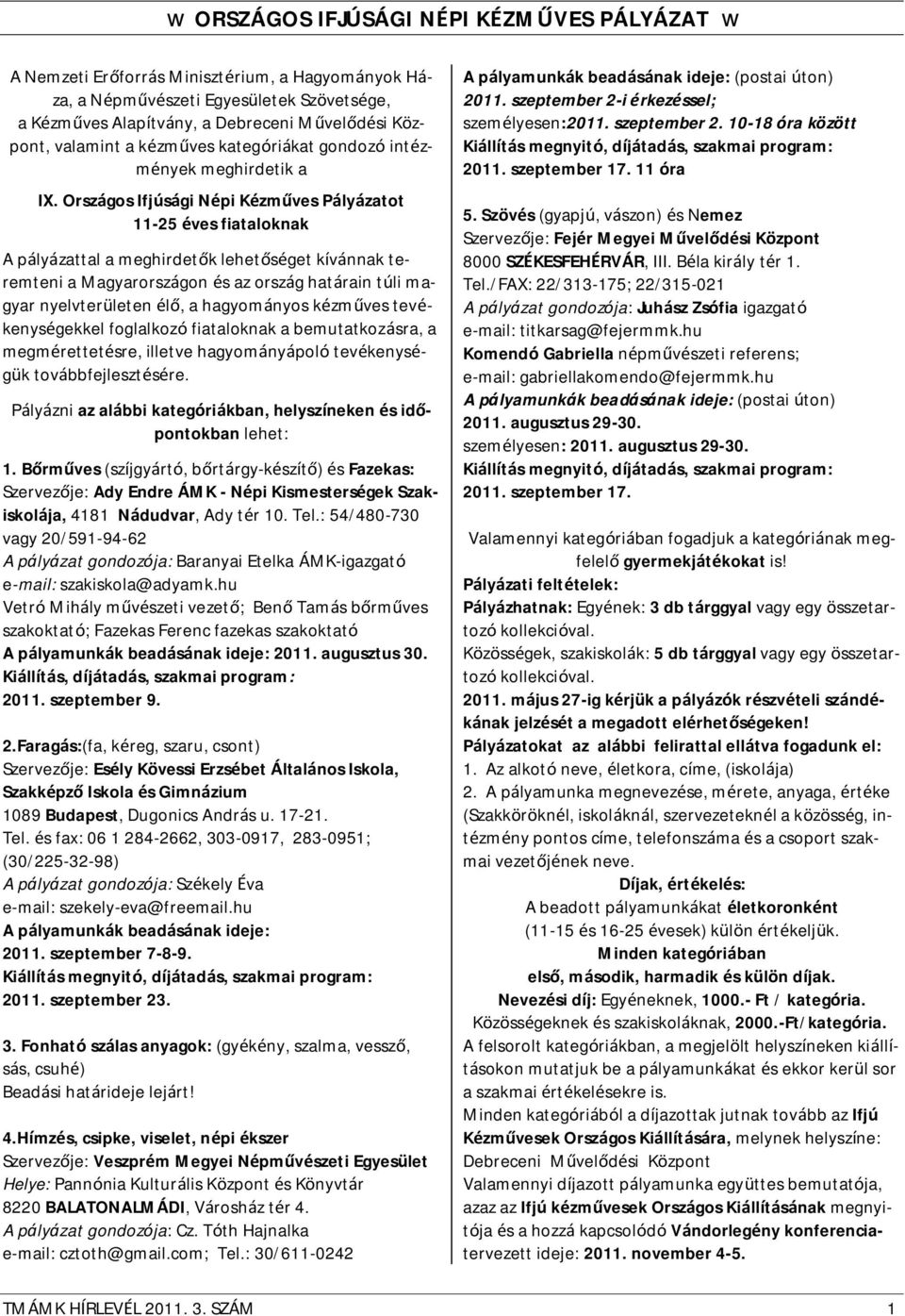 Országos Ifjúsági Népi Kézműves Pályázatot 11-25 éves fiataloknak A pályázattal a meghirdetők lehetőséget kívánnak teremteni a Magyarországon és az ország határain túli magyar nyelvterületen élő, a