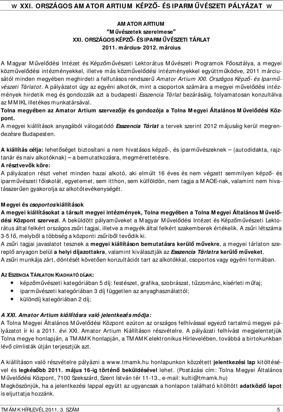 márciusától minden megyében meghirdeti a felfutásos rendszerű Amator Artium XXI. Országos Képző- és Iparművészeti Tárlatot.