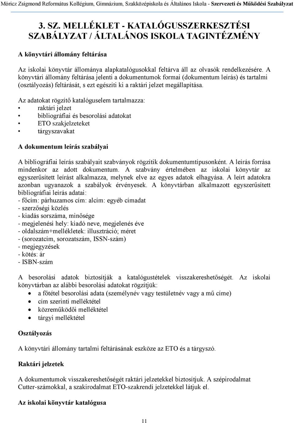 A könyvtári állomány feltárása jelenti a dokumentumok formai (dokumentum leírás) és tartalmi (osztályozás) feltárását, s ezt egészíti ki a raktári jelzet megállapítása.