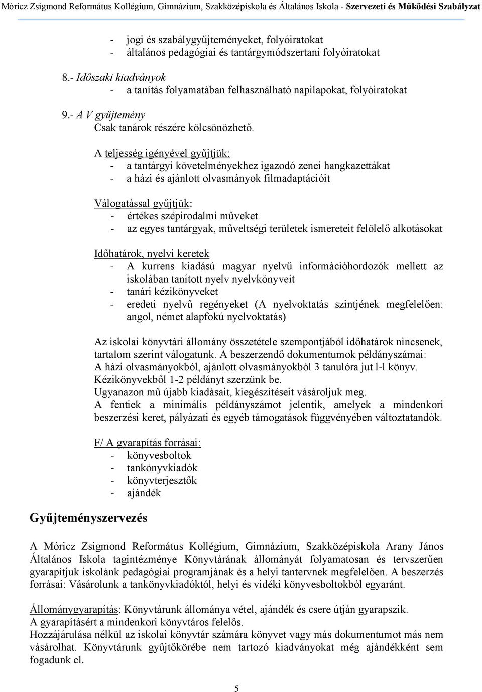 Gyűjteményszervezés A teljesség igényével gyűjtjük: - a tantárgyi követelményekhez igazodó zenei hangkazettákat - a házi és ajánlott olvasmányok filmadaptációit Válogatással gyűjtjük: - értékes