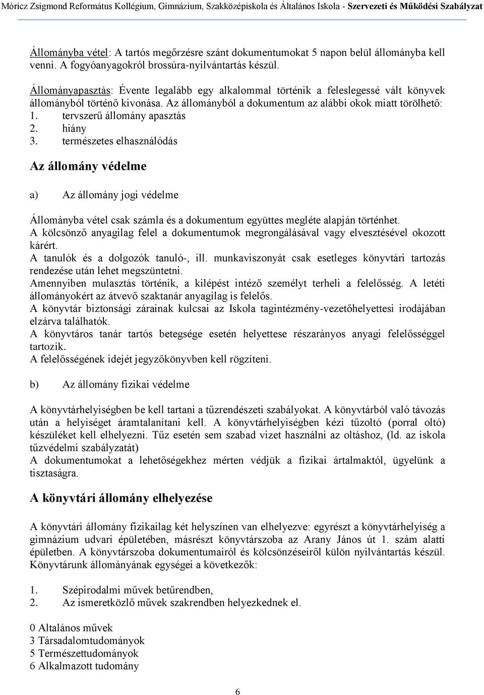 tervszerű állomány apasztás 2. hiány 3. természetes elhasználódás Az állomány védelme a) Az állomány jogi védelme Állományba vétel csak számla és a dokumentum együttes megléte alapján történhet.