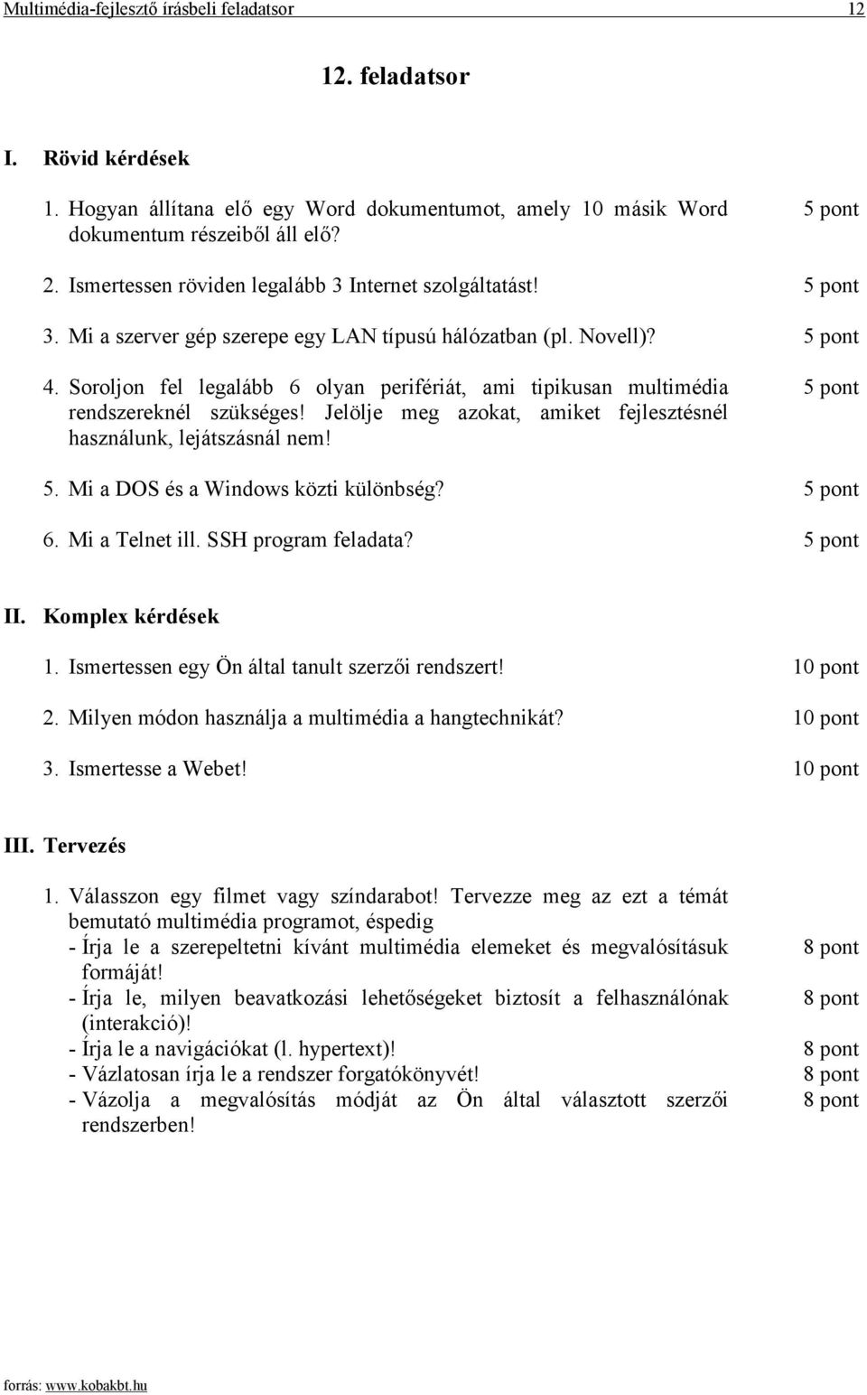 Soroljon fel legalább 6 olyan perifériát, ami tipikusan multimédia rendszereknél szükséges! Jelölje meg azokat, amiket fejlesztésnél használunk, lejátszásnál nem! 5.