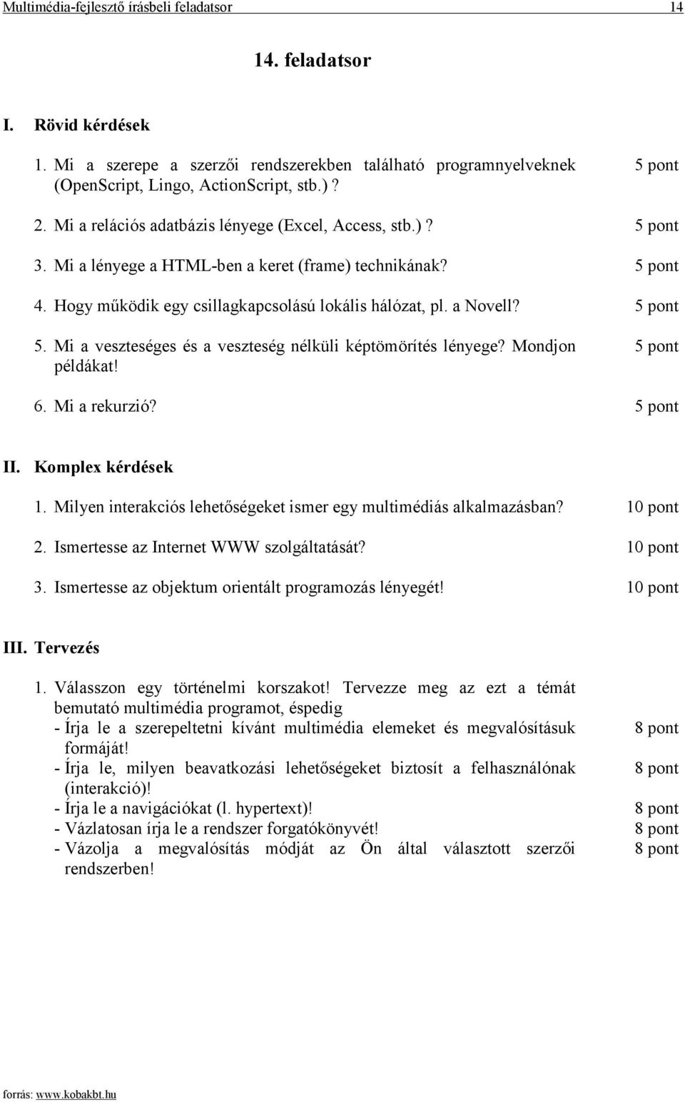 Mi a veszteséges és a veszteség nélküli képtömörítés lényege? Mondjon példákat! 6. Mi a rekurzió? II. Komplex kérdések 1. Milyen interakciós lehetőségeket ismer egy multimédiás alkalmazásban? 2.