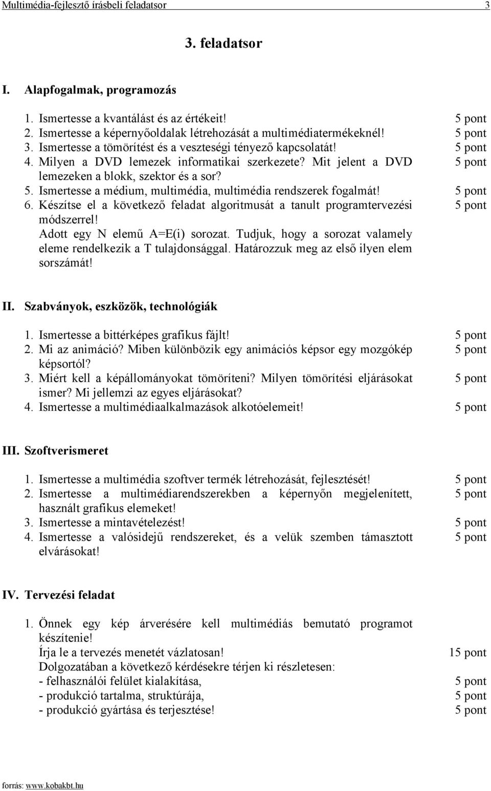 Ismertesse a médium, multimédia, multimédia rendszerek fogalmát! 6. Készítse el a következő feladat algoritmusát a tanult programtervezési módszerrel! Adott egy N elemű A=E(i) sorozat.